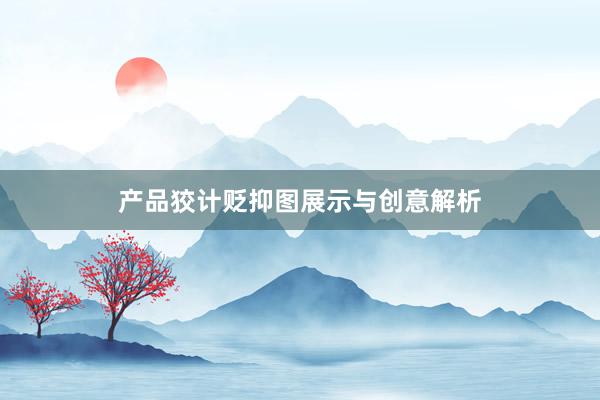 产品狡计贬抑图展示与创意解析
