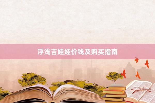 浮浅吉娃娃价钱及购买指南