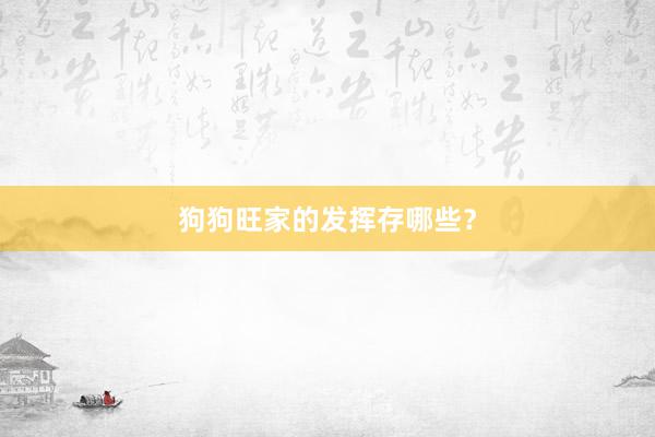 狗狗旺家的发挥存哪些？